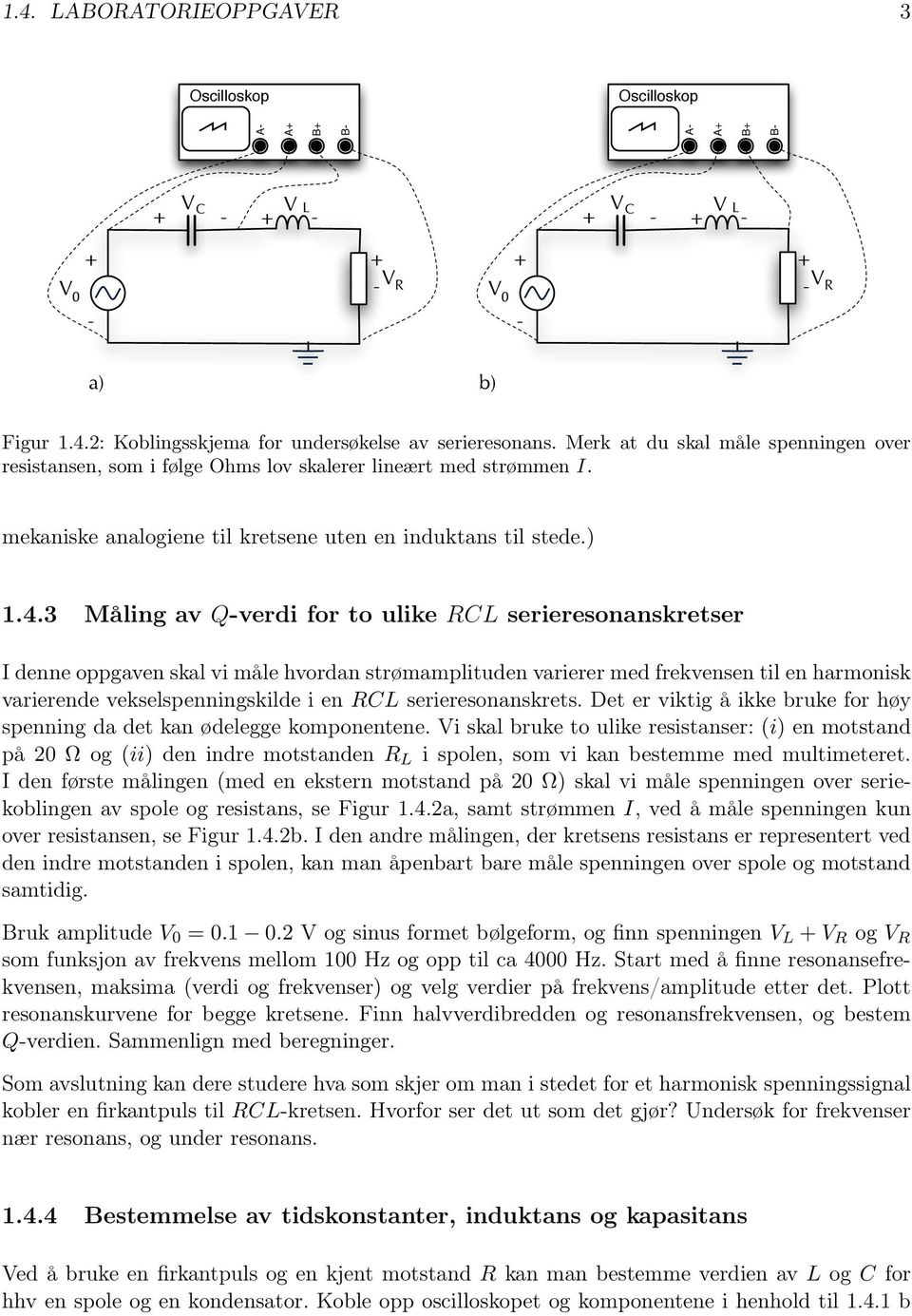 3 Måling av Qverdi for to ulike CL serieresonanskretser I denne oppgaven skal vi måle hvordan strømamplituden varierer med frekvensen til en harmonisk varierende vekselspenningskilde i en CL