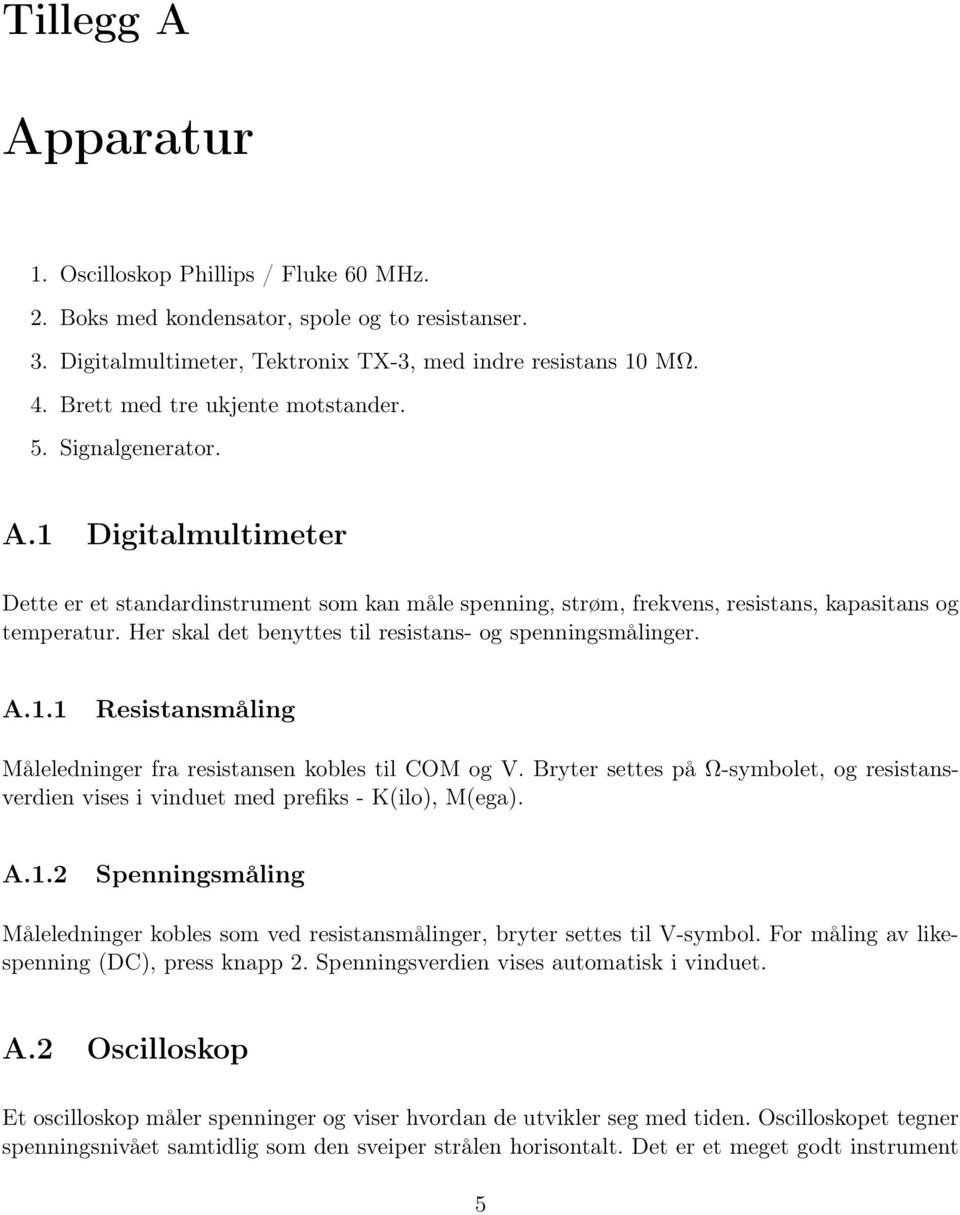 Her skal det benyttes til resistans og spenningsmålinger. A.1.1 esistansmåling Måleledninger fra resistansen kobles til COM og.