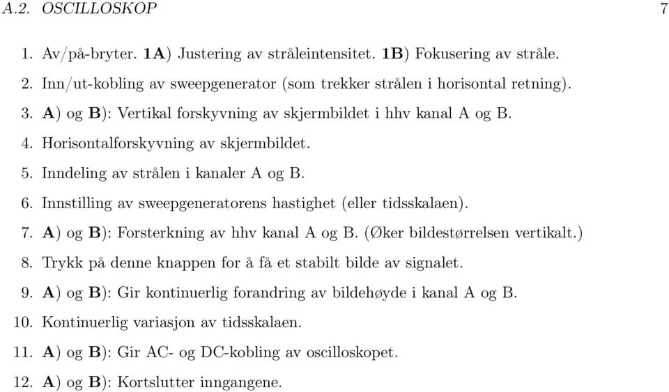 Innstilling av sweepgeneratorens hastighet (eller tidsskalaen). 7. A) og B): Forsterkning av hhv kanal A og B. (Øker bildestørrelsen vertikalt.) 8.