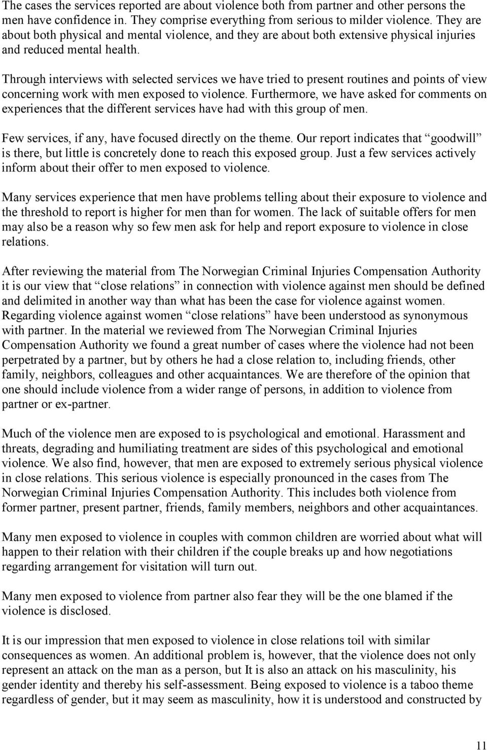 Through interviews with selected services we have tried to present routines and points of view concerning work with men exposed to violence.