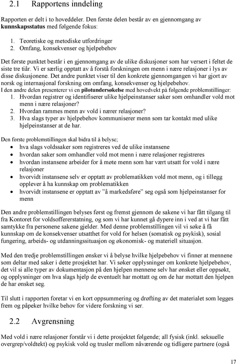 Vi er særlig opptatt av å forstå forskningen om menn i nære relasjoner i lys av disse diskusjonene.