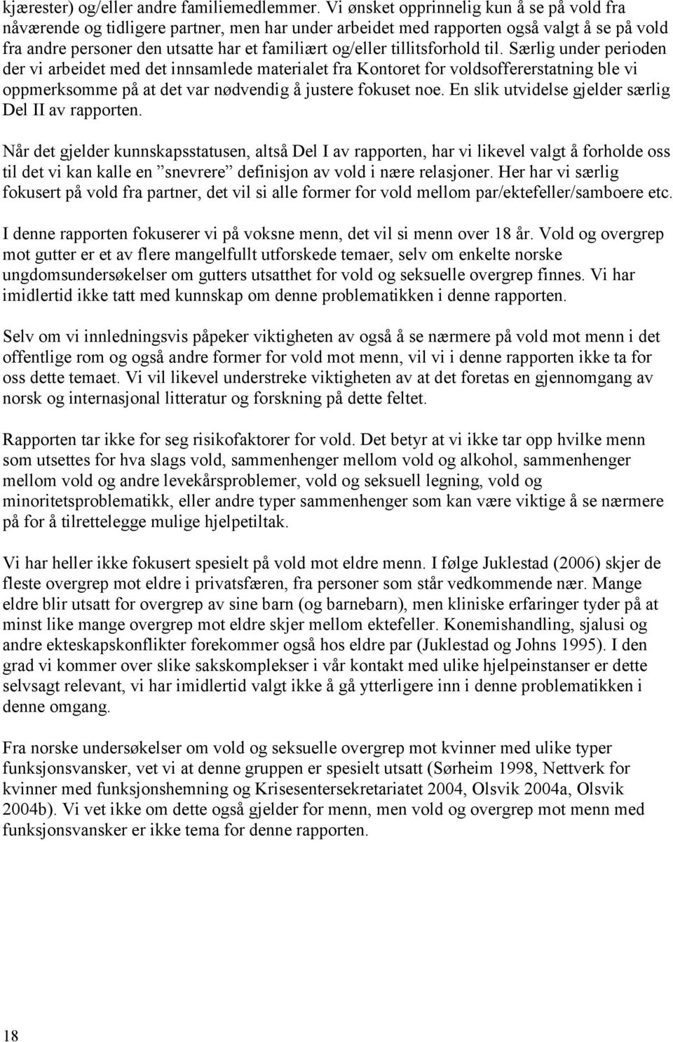 tillitsforhold til. Særlig under perioden der vi arbeidet med det innsamlede materialet fra Kontoret for voldsoffererstatning ble vi oppmerksomme på at det var nødvendig å justere fokuset noe.