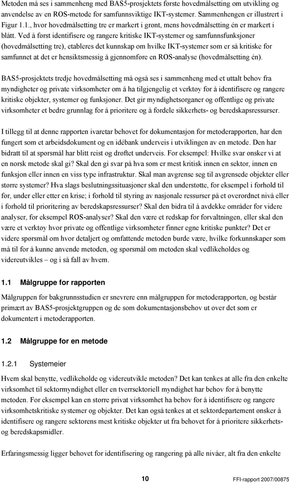 Ved å først identifisere og rangere kritiske IKT-systemer og samfunnsfunksjoner (hovedmålsetting tre), etableres det kunnskap om hvilke IKT-systemer som er så kritiske for samfunnet at det er