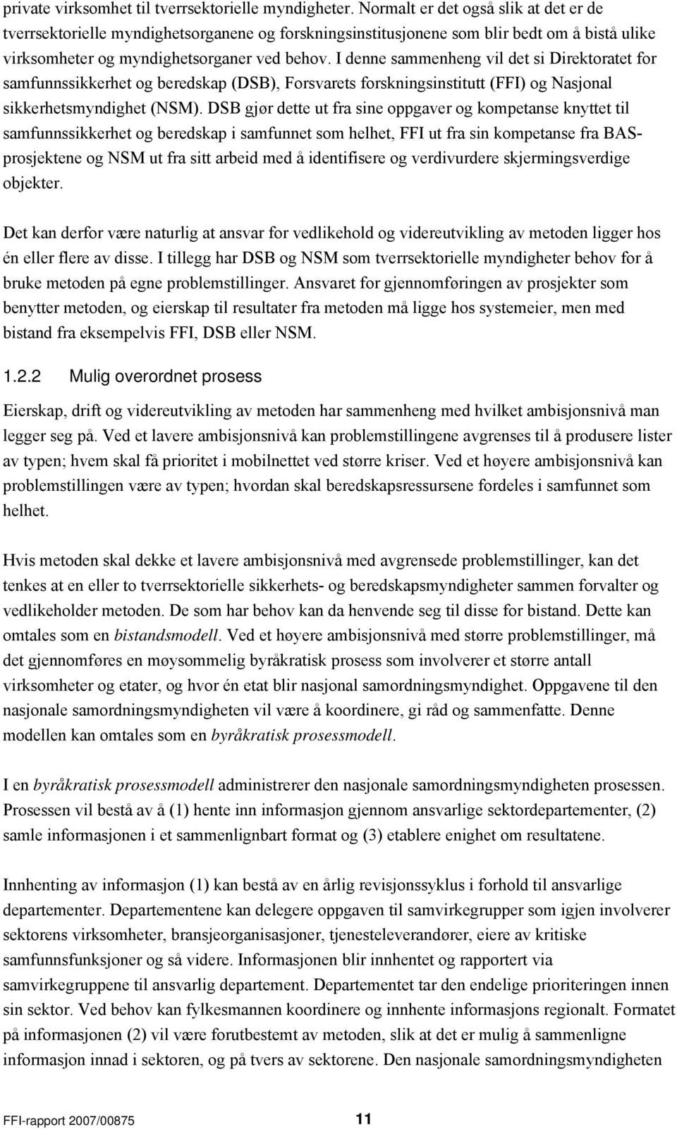 I denne sammenheng vil det si Direktoratet for samfunnssikkerhet og beredskap (DSB), Forsvarets forskningsinstitutt (FFI) og Nasjonal sikkerhetsmyndighet (NSM).