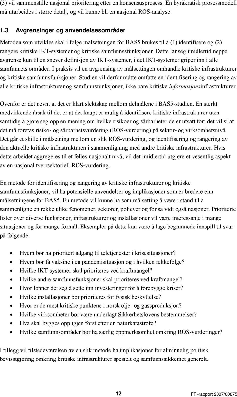 Dette lar seg imidlertid neppe avgrense kun til en snever definisjon av IKT-systemer, i det IKT-systemer griper inn i alle samfunnets områder.