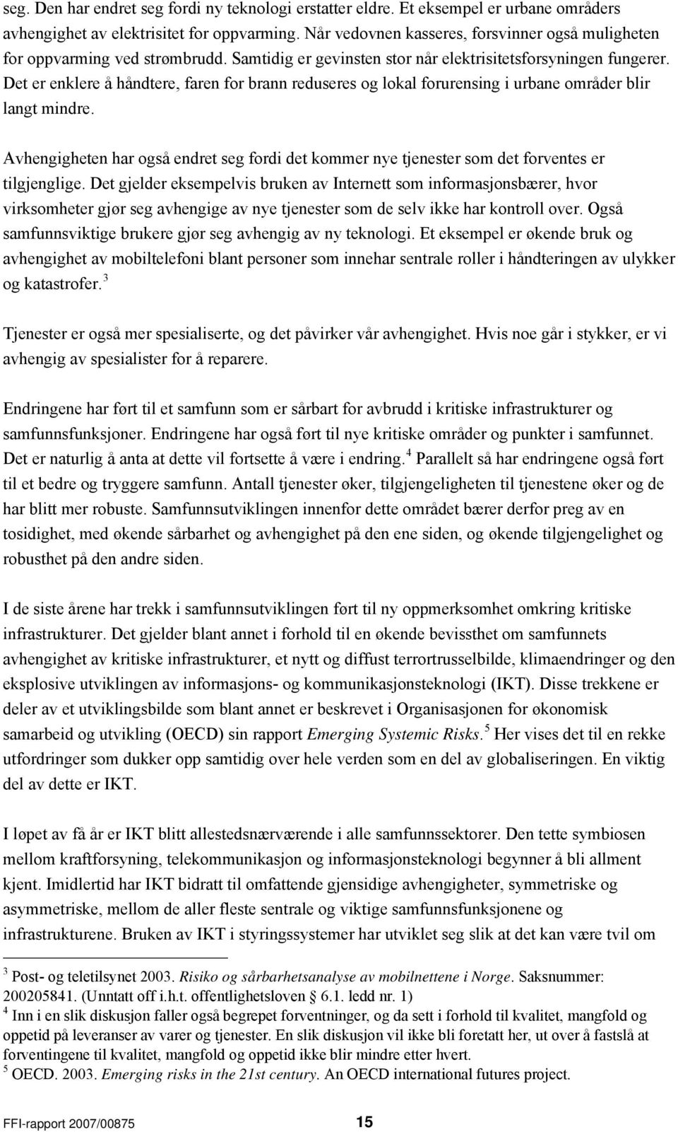 Det er enklere å håndtere, faren for brann reduseres og lokal forurensing i urbane områder blir langt mindre.