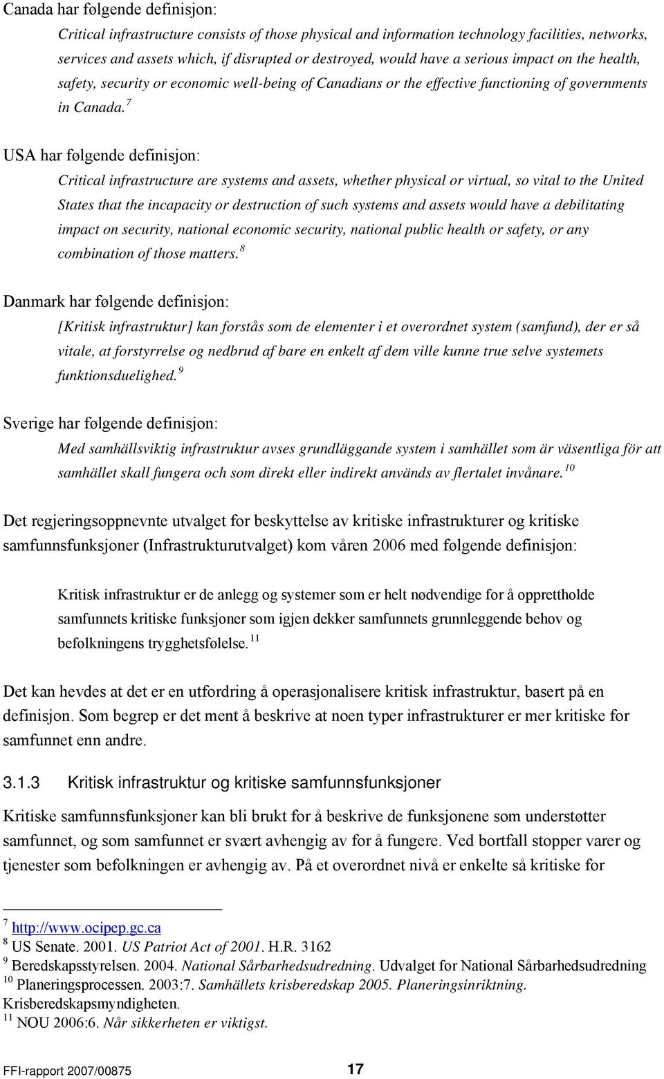 7 USA har følgende definisjon: Critical infrastructure are systems and assets, whether physical or virtual, so vital to the United States that the incapacity or destruction of such systems and assets