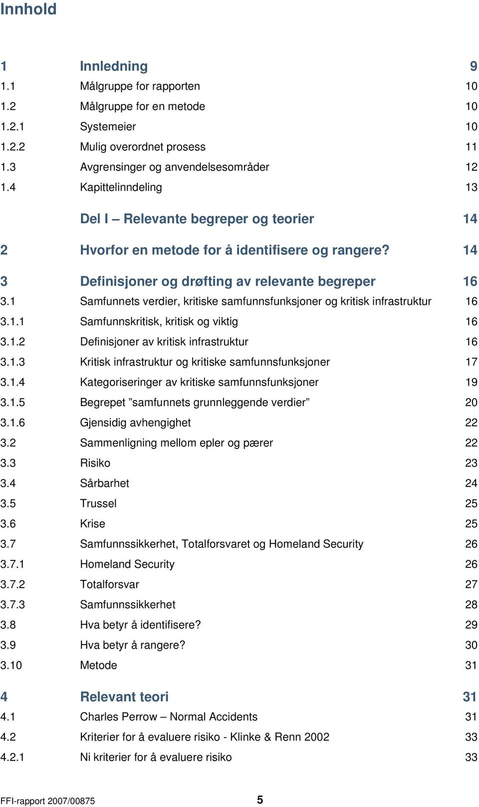 1 Samfunnets verdier, kritiske samfunnsfunksjoner og kritisk infrastruktur 16 3.1.1 Samfunnskritisk, kritisk og viktig 16 3.1.2 Definisjoner av kritisk infrastruktur 16 3.1.3 Kritisk infrastruktur og kritiske samfunnsfunksjoner 17 3.