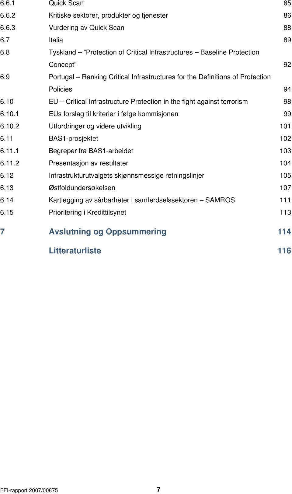 10 EU Critical Infrastructure Protection in the fight against terrorism 98 6.10.1 EUs forslag til kriterier i følge kommisjonen 99 6.10.2 Utfordringer og videre utvikling 101 6.