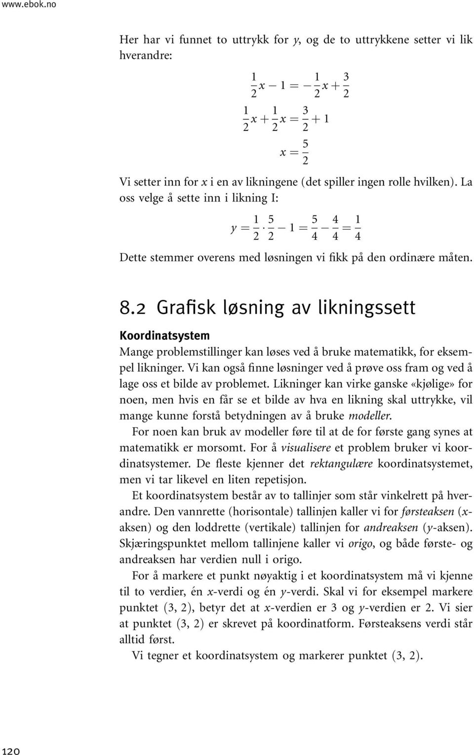 Grafisk løsning av likningssett Koordinatsstem Mange problemstillinger kan løses ved å bruke matematikk, for eksempel likninger.