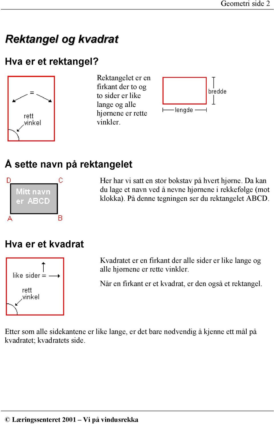 På denne tegningen ser du rektangelet ABCD. Hva er et kvadrat Kvadratet er en firkant der alle sider er like lange og alle hjørnene er rette vinkler.