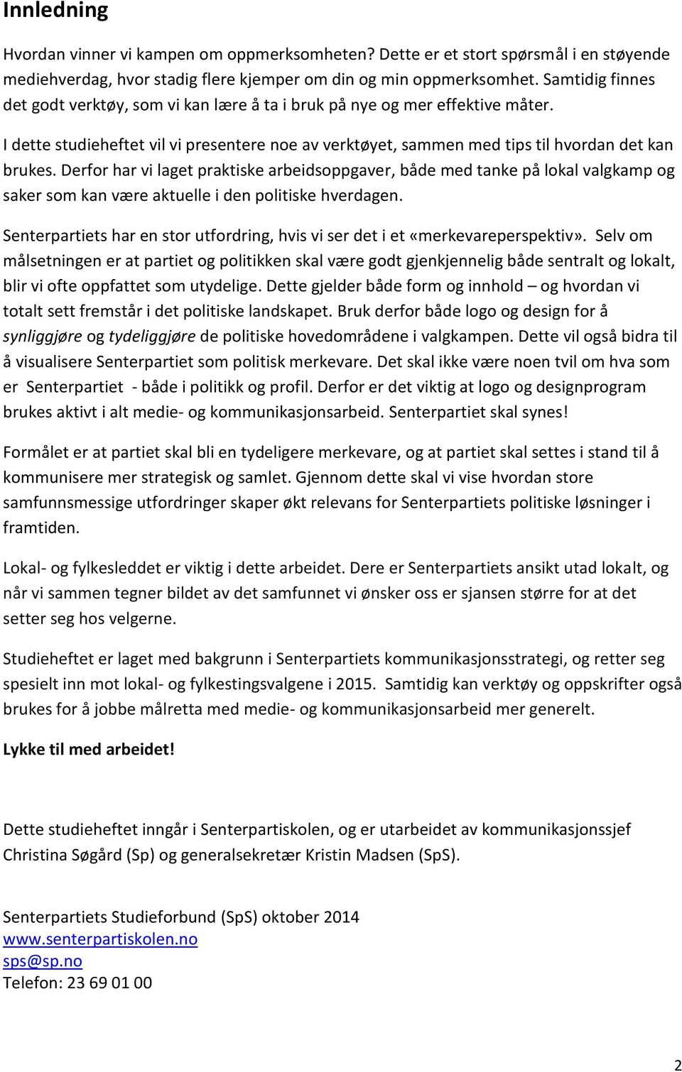 Derfor har vi laget praktiske arbeidsoppgaver, både med tanke på lokal valgkamp og saker som kan være aktuelle i den politiske hverdagen.