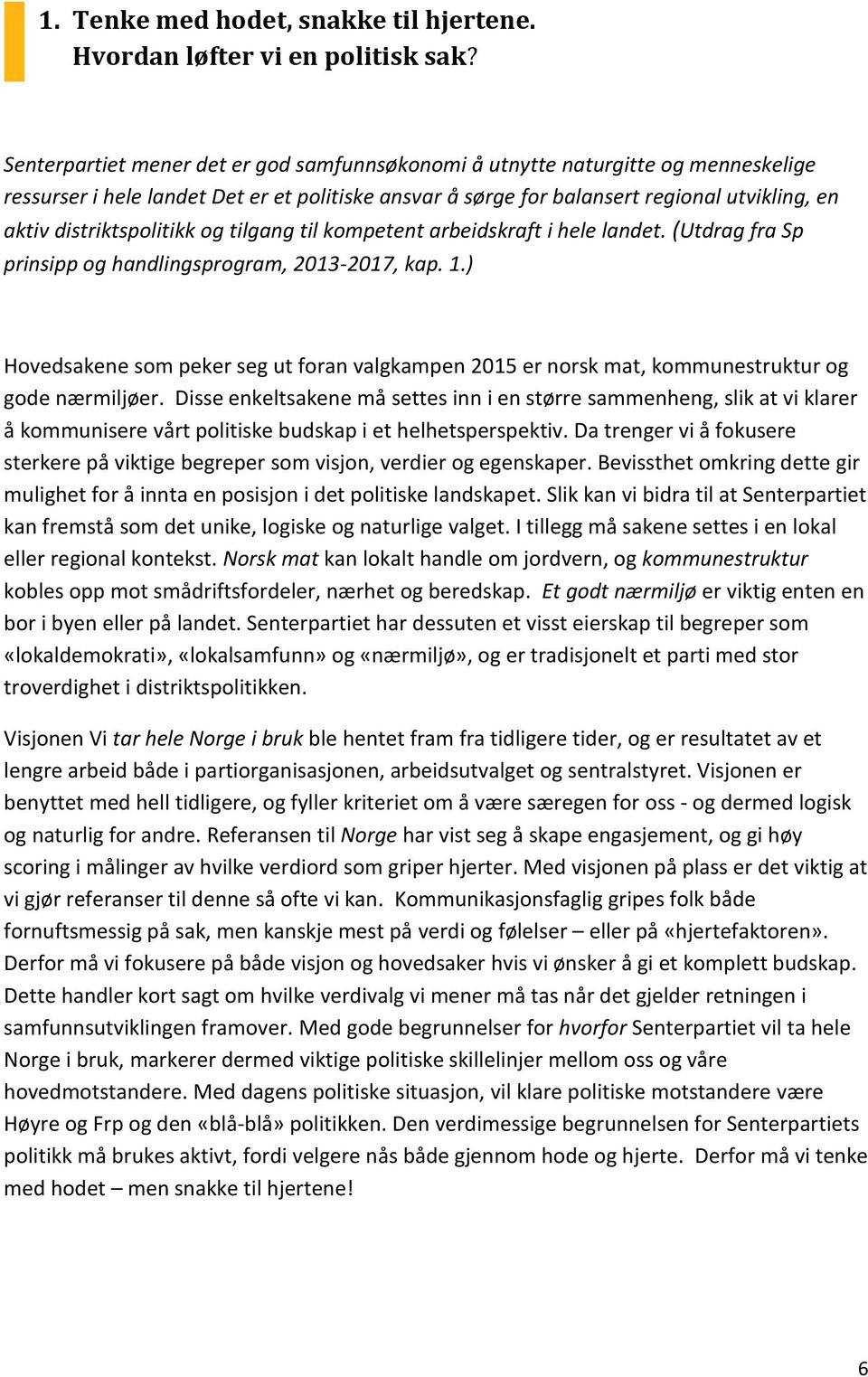 distriktspolitikk og tilgang til kompetent arbeidskraft i hele landet. (Utdrag fra Sp prinsipp og handlingsprogram, 2013-2017, kap. 1.