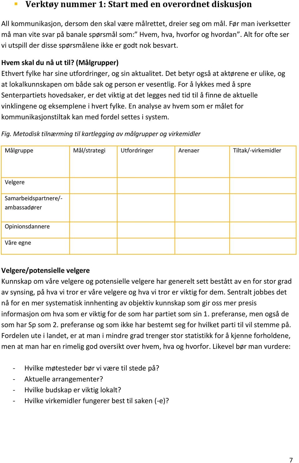 (Målgrupper) Ethvert fylke har sine utfordringer, og sin aktualitet. Det betyr også at aktørene er ulike, og at lokalkunnskapen om både sak og person er vesentlig.