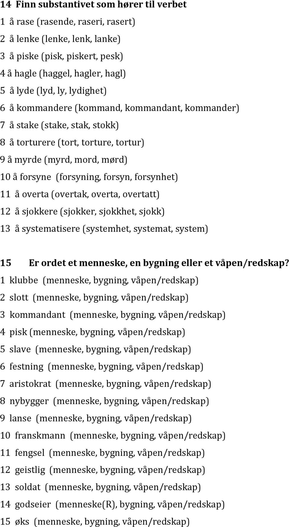 11 å overta (overtak, overta, overtatt) 12 å sjokkere (sjokker, sjokkhet, sjokk) 13 å systematisere (systemhet, systemat, system) 15 Er ordet et menneske, en bygning eller et våpen/redskap?