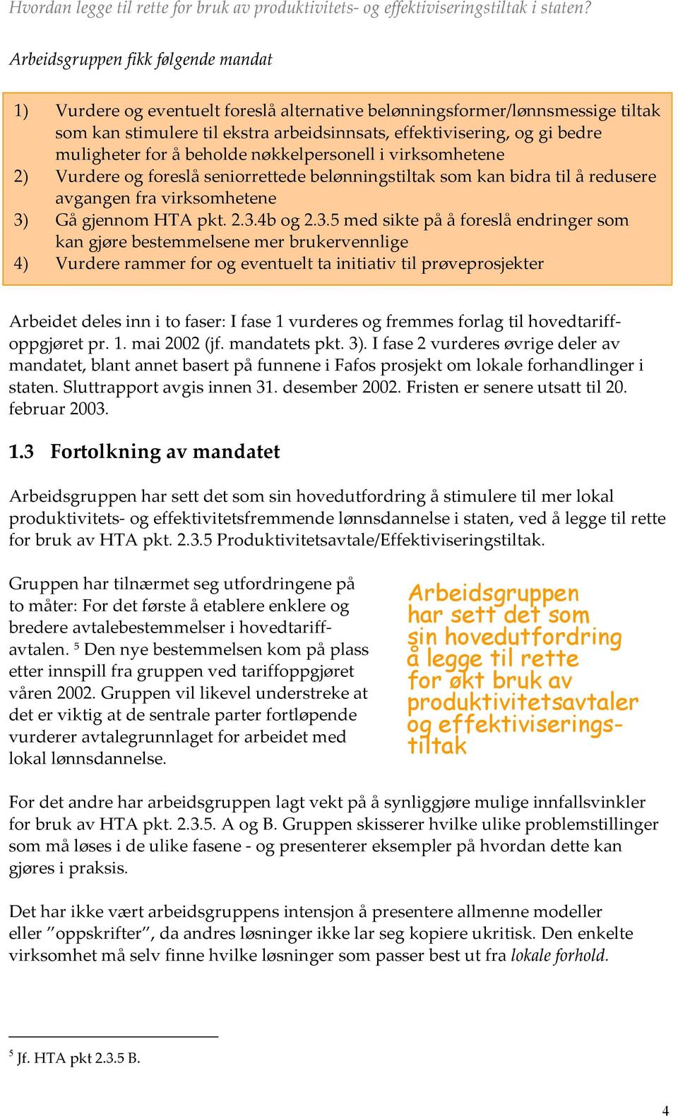 3.5 med sikte på å foreslå endringer som kan gjøre bestemmelsene mer brukervennlige 4) Vurdere rammer for og eventuelt ta initiativ til prøveprosjekter Arbeidet deles inn i to faser Arbeidet deles