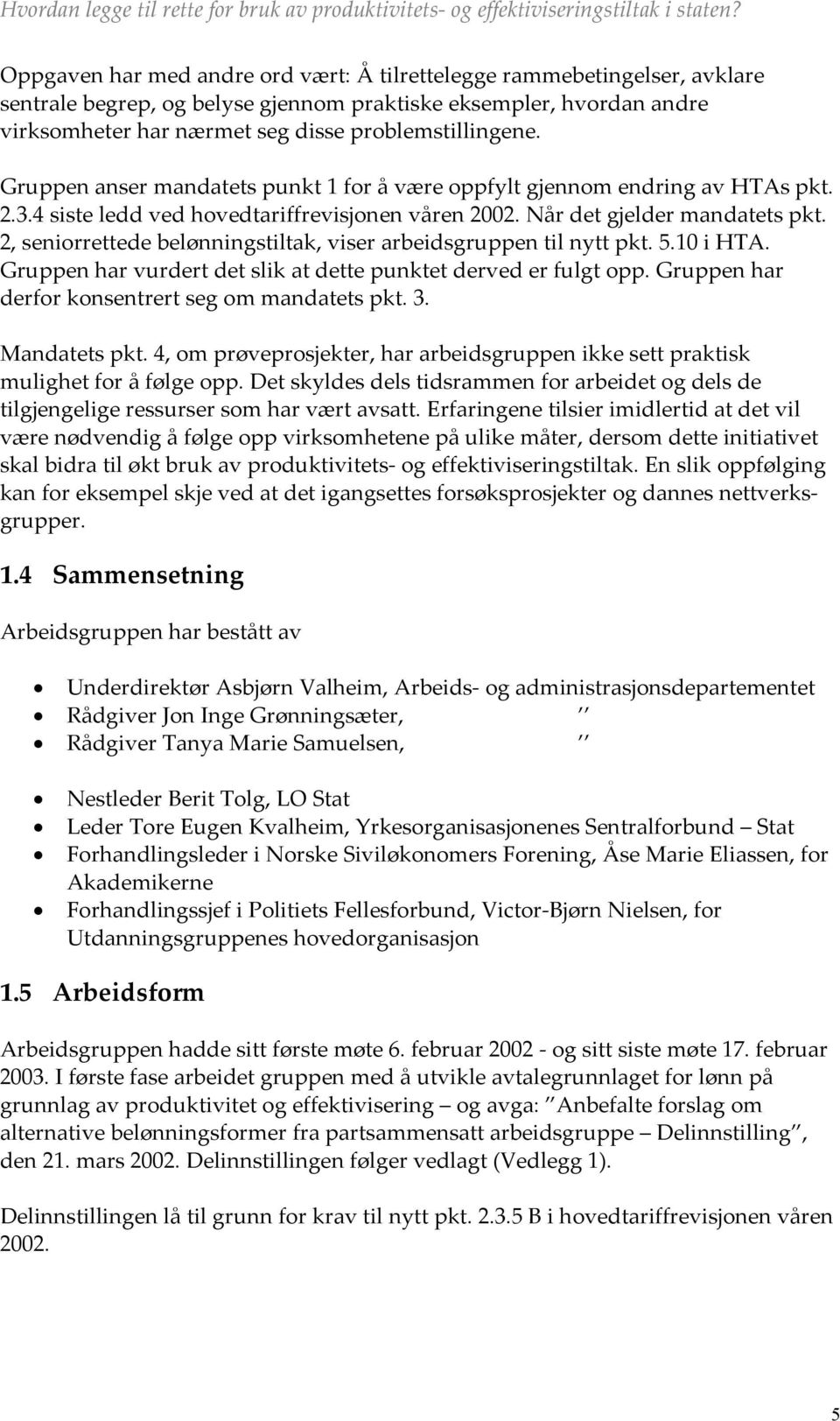 2, seniorrettede belønningstiltak, viser arbeidsgruppen til nytt pkt. 5.10 i HTA. Gruppen har vurdert det slik at dette punktet derved er fulgt opp.