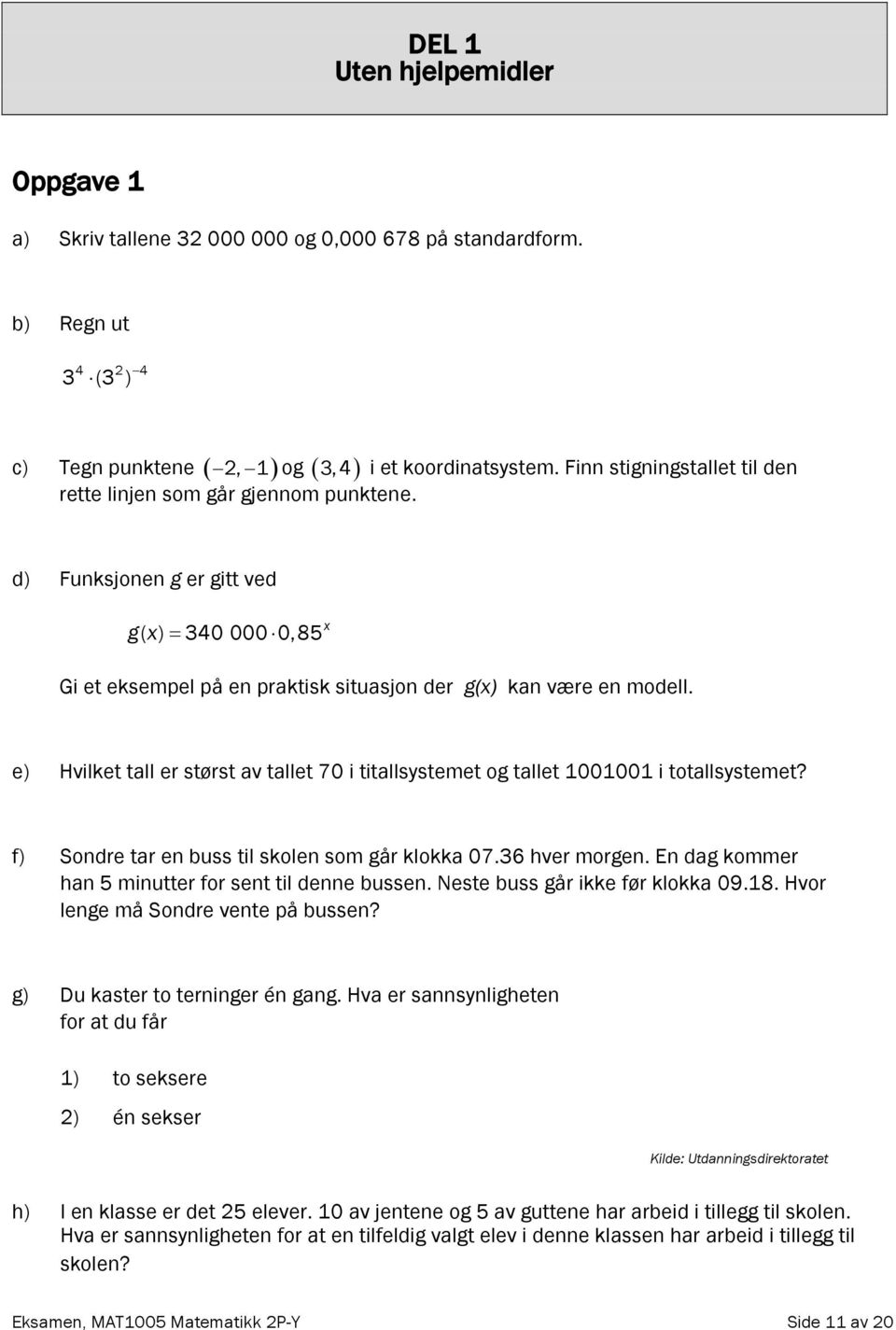 e) Hvilket tall er størst av tallet 70 i titallsystemet og tallet 1001001 i totallsystemet? f) Sondre tar en buss til skolen som går klokka 07.36 hver morgen.