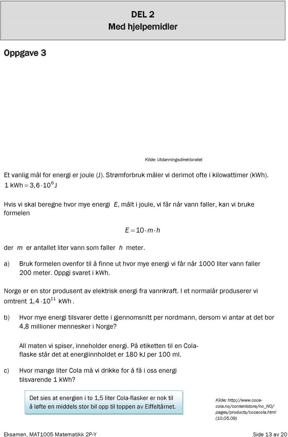 a) Bruk formelen ovenfor til å finne ut hvor mye energi vi får når 1000 liter vann faller 200 meter. Oppgi svaret i kwh. Norge er en stor produsent av elektrisk energi fra vannkraft.