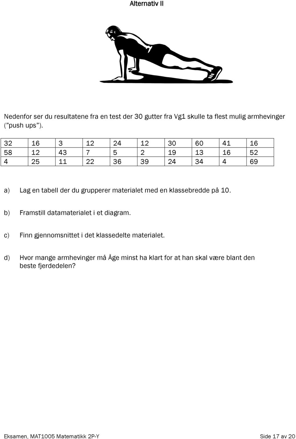 med en klassebredde på 10. b) Framstill datamaterialet i et diagram. c) Finn gjennomsnittet i det klassedelte materialet.