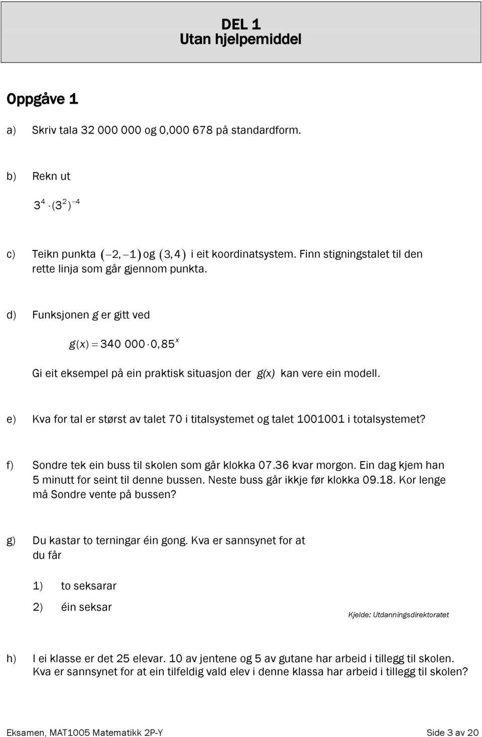 e) Kva for tal er størst av talet 70 i titalsystemet og talet 1001001 i totalsystemet? f) Sondre tek ein buss til skolen som går klokka 07.36 kvar morgon.