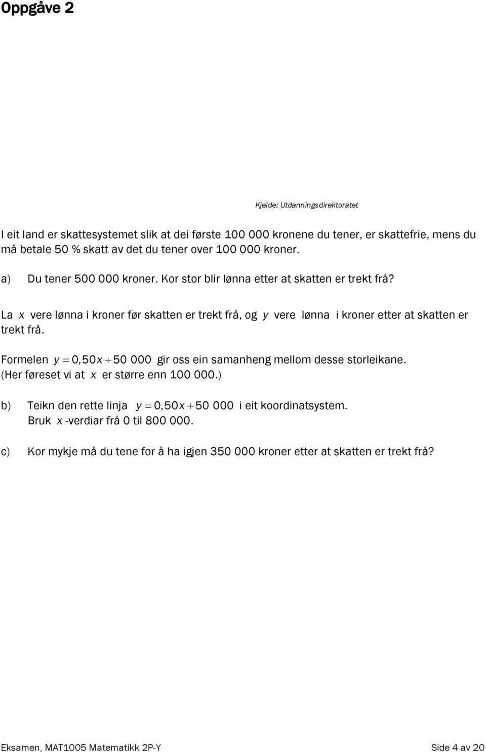 La x vere lønna i kroner før skatten er trekt frå, og y vere lønna i kroner etter at skatten er trekt frå. Formelen y 0,50x 50 000 gir oss ein samanheng mellom desse storleikane.