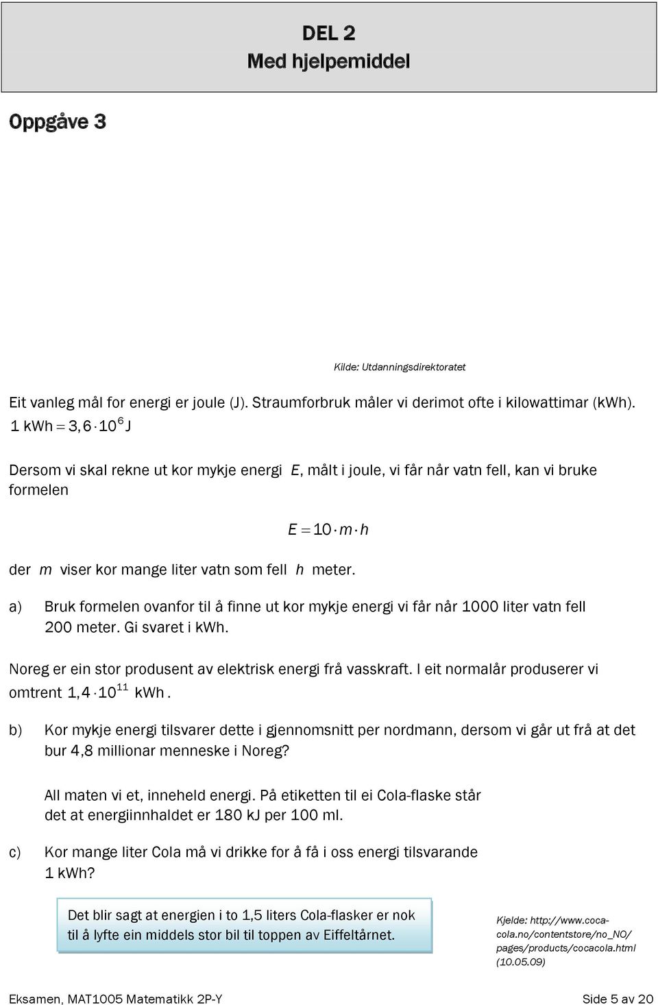 a) Bruk formelen ovanfor til å finne ut kor mykje energi vi får når 1000 liter vatn fell 200 meter. Gi svaret i kwh. Noreg er ein stor produsent av elektrisk energi frå vasskraft.