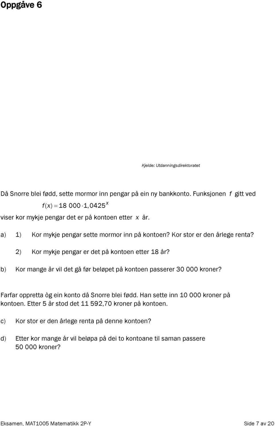 2) Kor mykje pengar er det på kontoen etter 18 år? b) Kor mange år vil det gå før beløpet på kontoen passerer 30 000 kroner? Farfar oppretta òg ein konto då Snorre blei fødd.