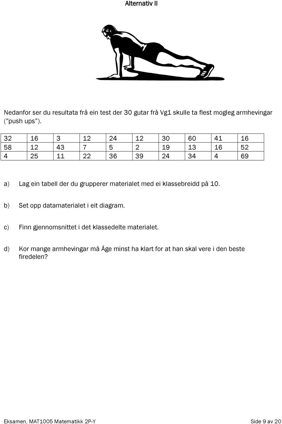 materialet med ei klassebreidd på 10. b) Set opp datamaterialet i eit diagram.