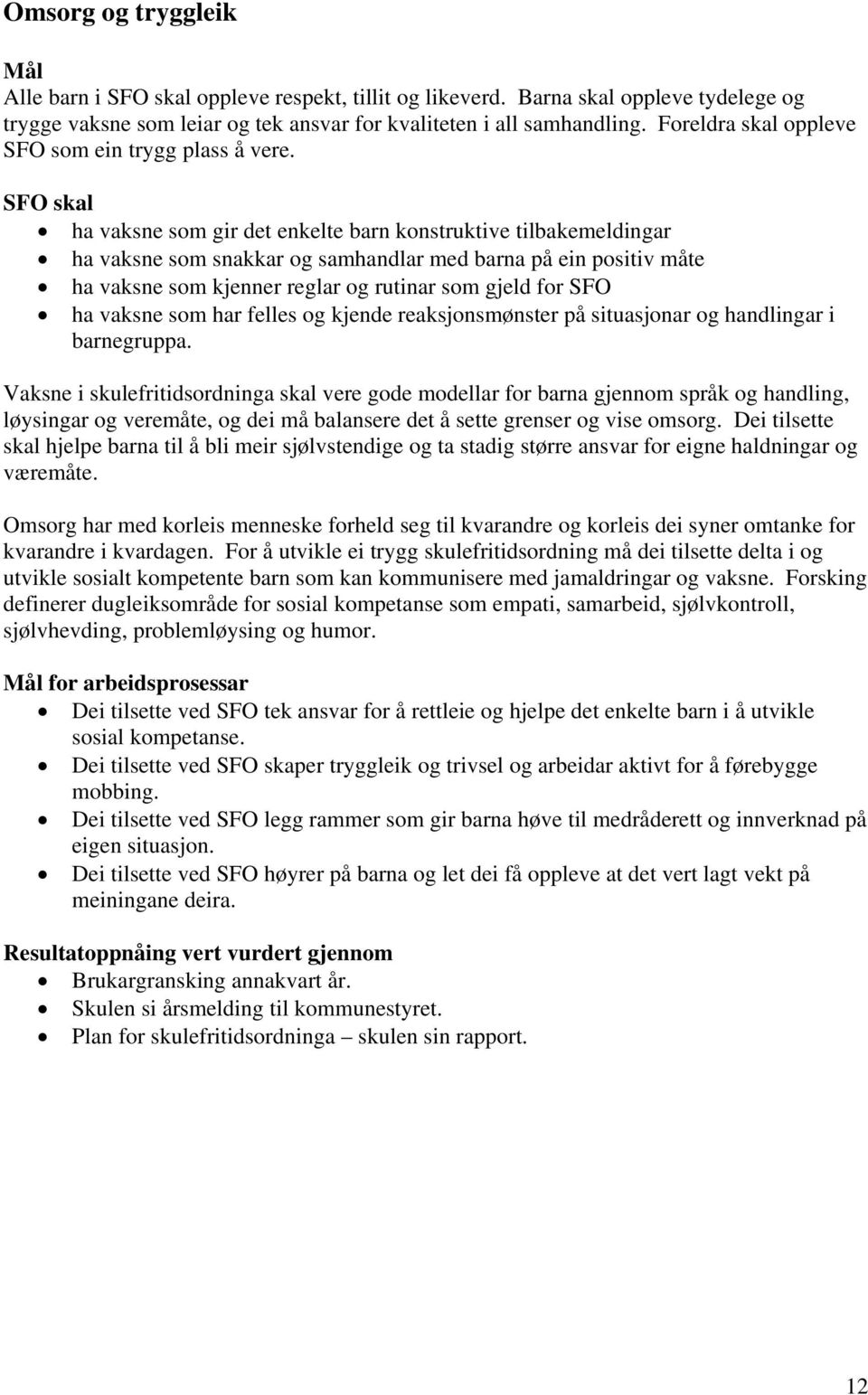 SFO skal ha vaksne som gir det enkelte barn konstruktive tilbakemeldingar ha vaksne som snakkar og samhandlar med barna på ein positiv måte ha vaksne som kjenner reglar og rutinar som gjeld for SFO