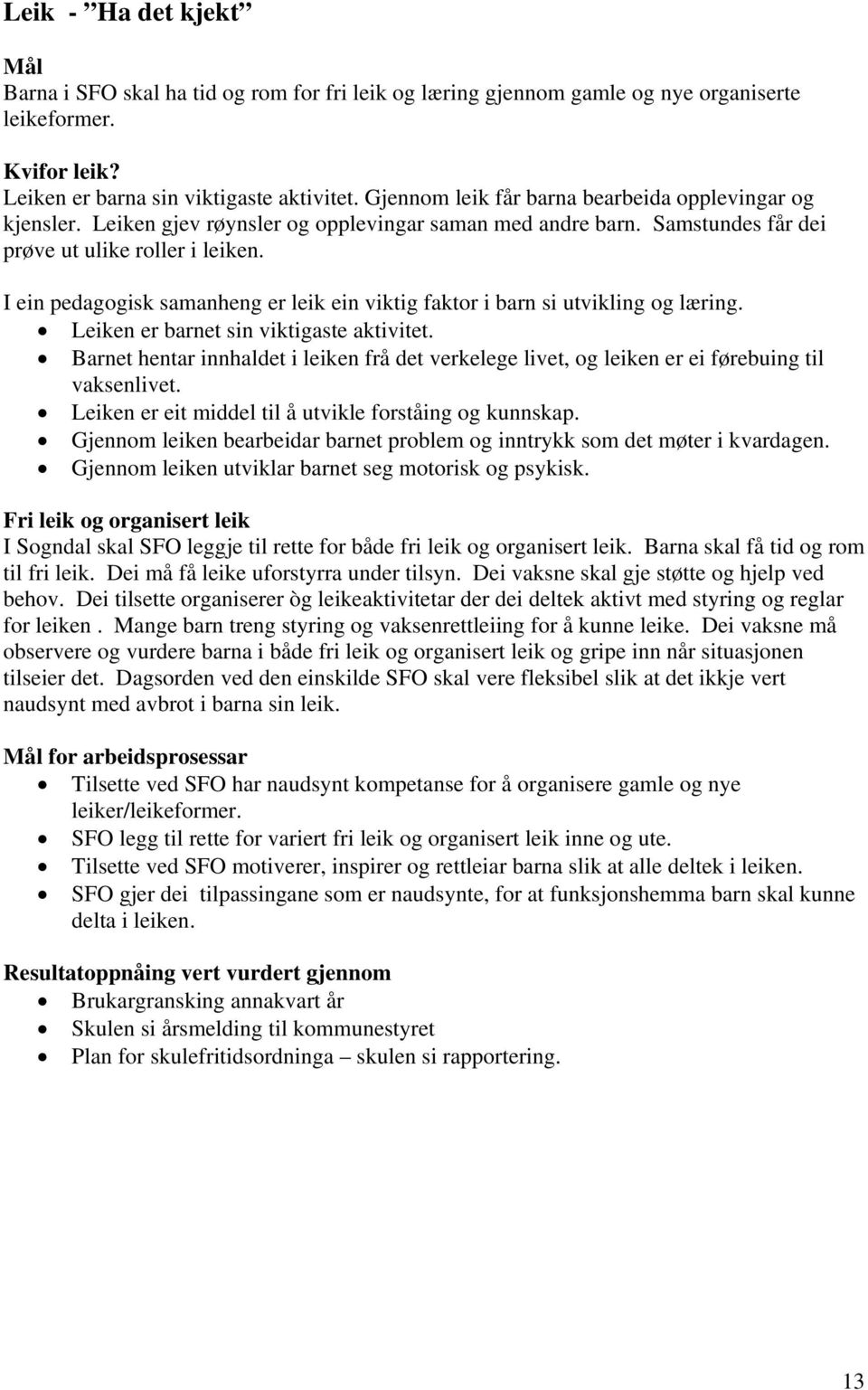 I ein pedagogisk samanheng er leik ein viktig faktor i barn si utvikling og læring. Leiken er barnet sin viktigaste aktivitet.