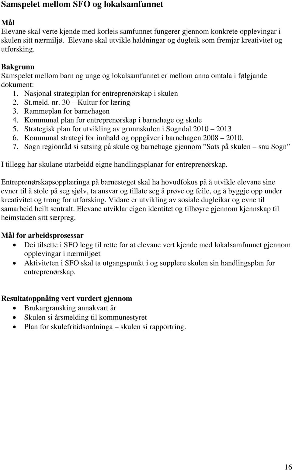 Nasjonal strategiplan for entreprenørskap i skulen 2. St.meld. nr. 30 Kultur for læring 3. Rammeplan for barnehagen 4. Kommunal plan for entreprenørskap i barnehage og skule 5.