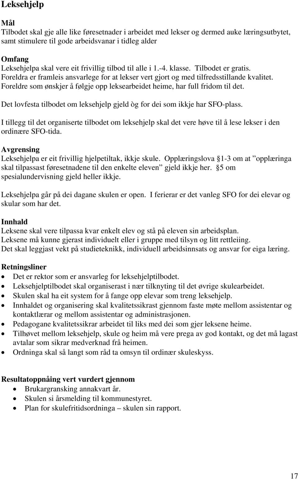 Foreldre som ønskjer å følgje opp leksearbeidet heime, har full fridom til det. Det lovfesta tilbodet om leksehjelp gjeld òg for dei som ikkje har SFO-plass.