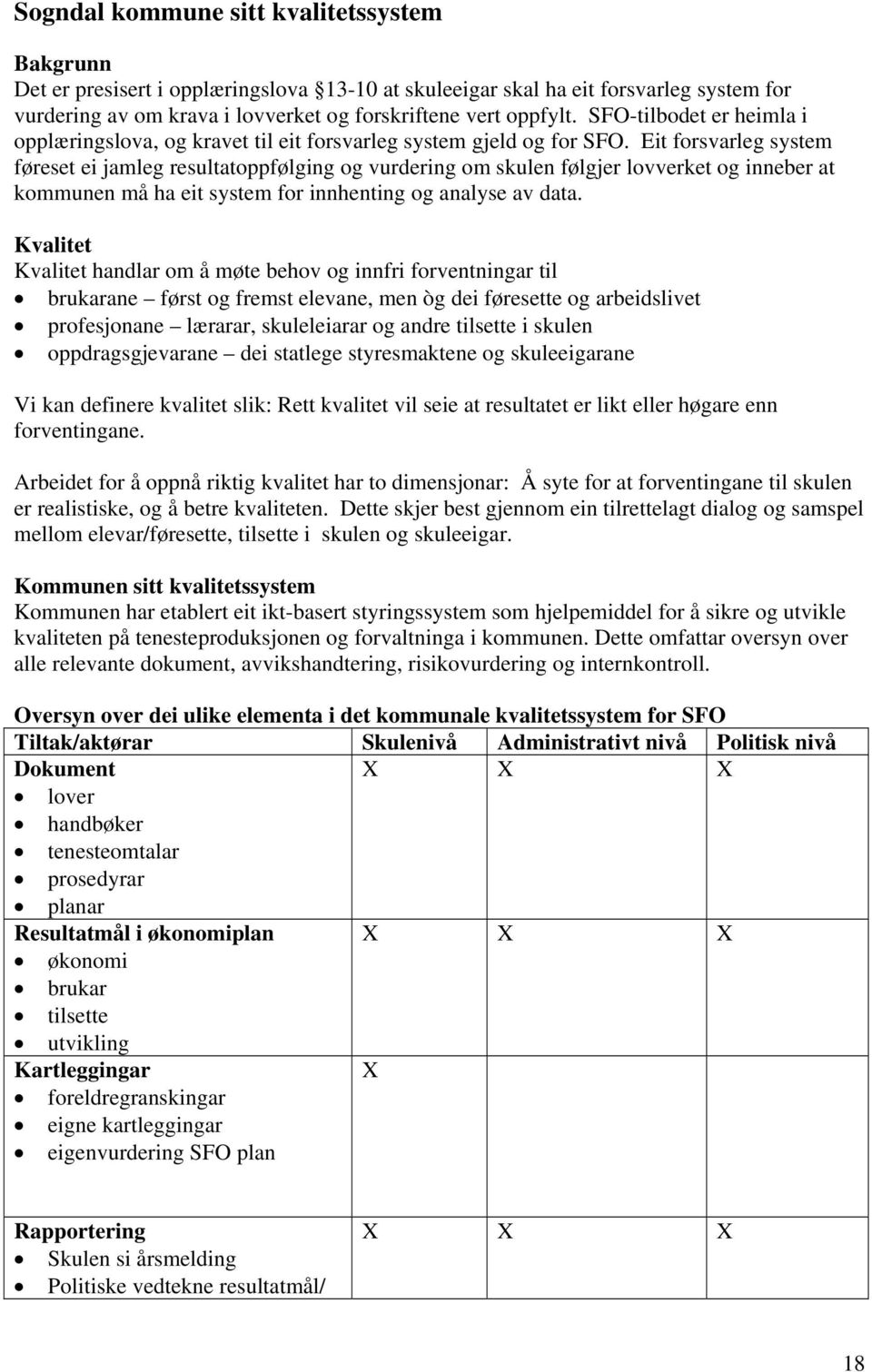 Eit forsvarleg system føreset ei jamleg resultatoppfølging og vurdering om skulen følgjer lovverket og inneber at kommunen må ha eit system for innhenting og analyse av data.