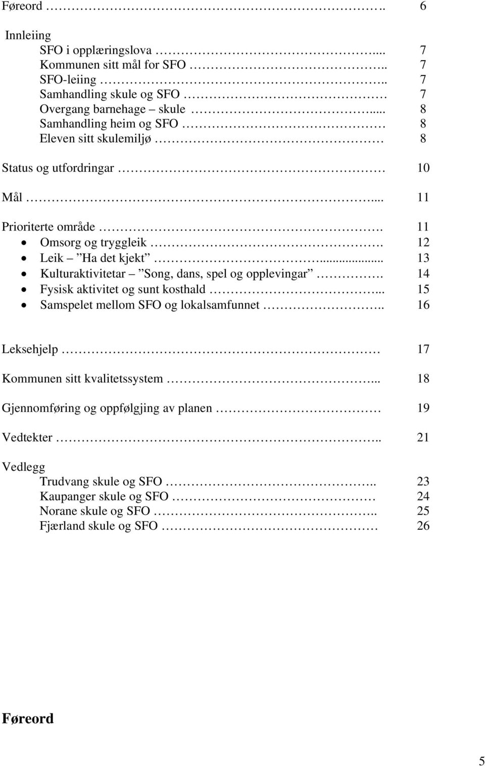 .. 13 Kulturaktivitetar Song, dans, spel og opplevingar. 14 Fysisk aktivitet og sunt kosthald... 15 Samspelet mellom SFO og lokalsamfunnet.