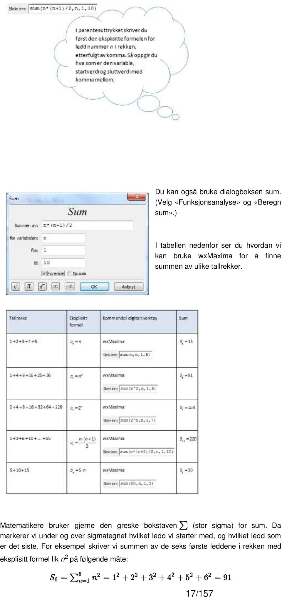 Matematikere bruker gjerne den greske bokstaven (stor sigma) for sum.