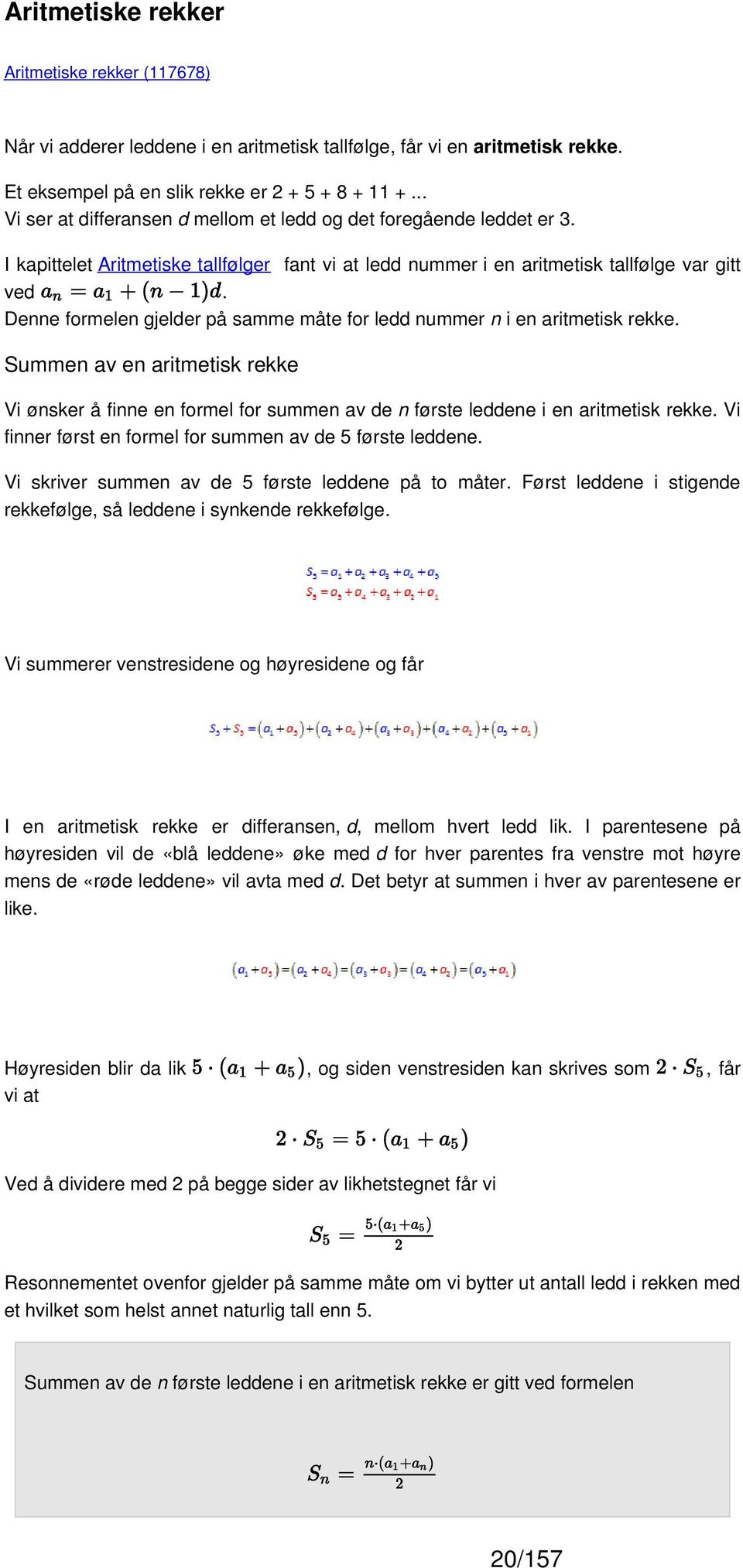 Denne formelen gjelder på samme måte for ledd nummer n i en aritmetisk rekke. Summen av en aritmetisk rekke Vi ønsker å finne en formel for summen av de n første leddene i en aritmetisk rekke.