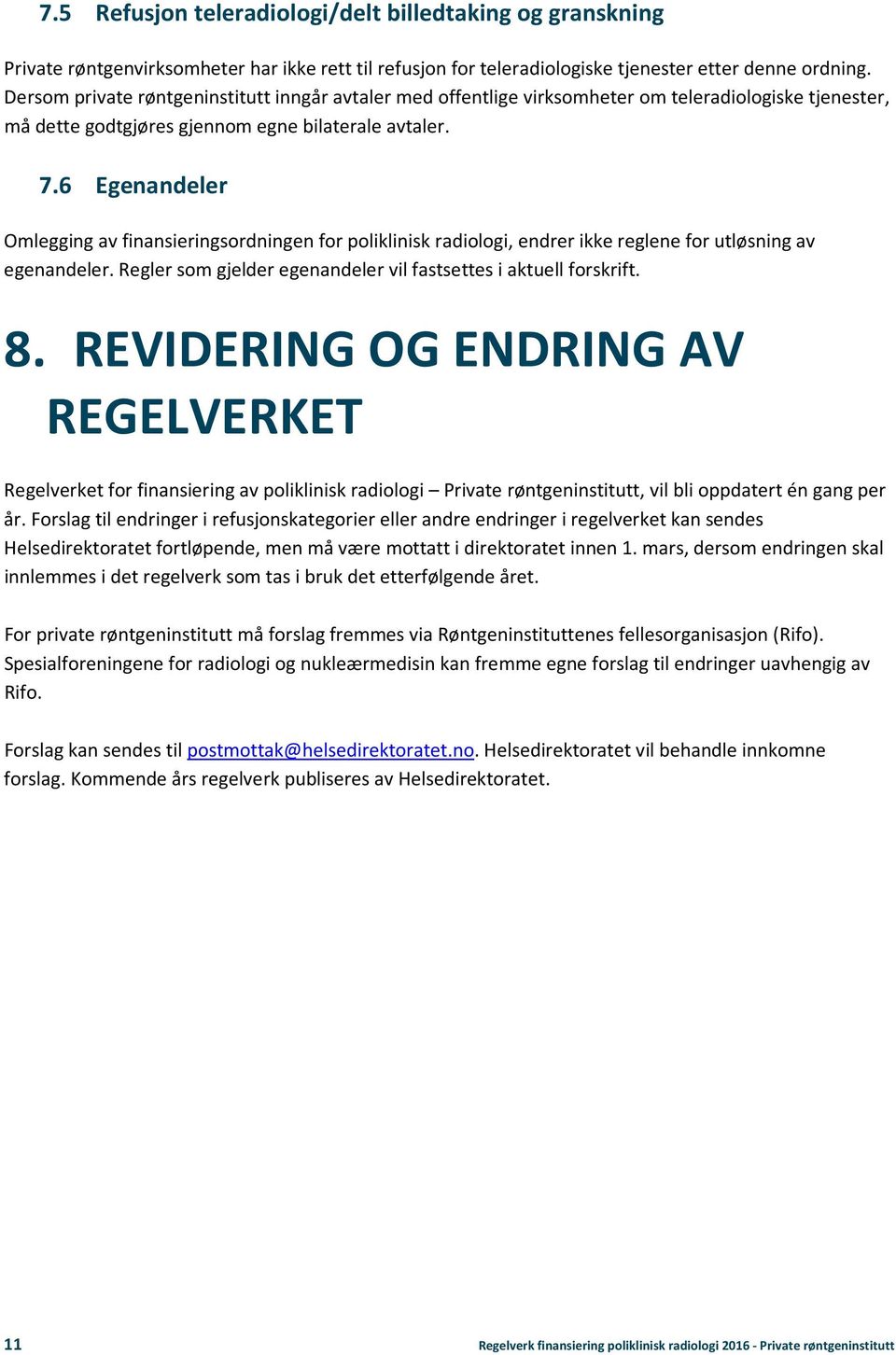 6 Egenandeler Omlegging av finansieringsordningen for poliklinisk radiologi, endrer ikke reglene for utløsning av egenandeler. Regler som gjelder egenandeler vil fastsettes i aktuell forskrift. 8.