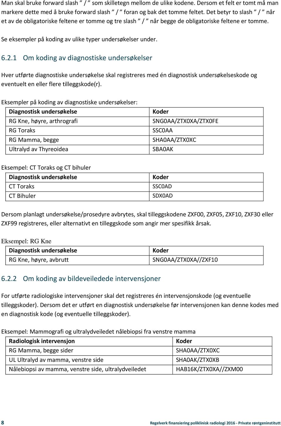 1 Om koding av diagnostiske undersøkelser Hver utførte diagnostiske undersøkelse skal registreres med én diagnostisk undersøkelseskode og eventuelt en eller flere tilleggskode(r).