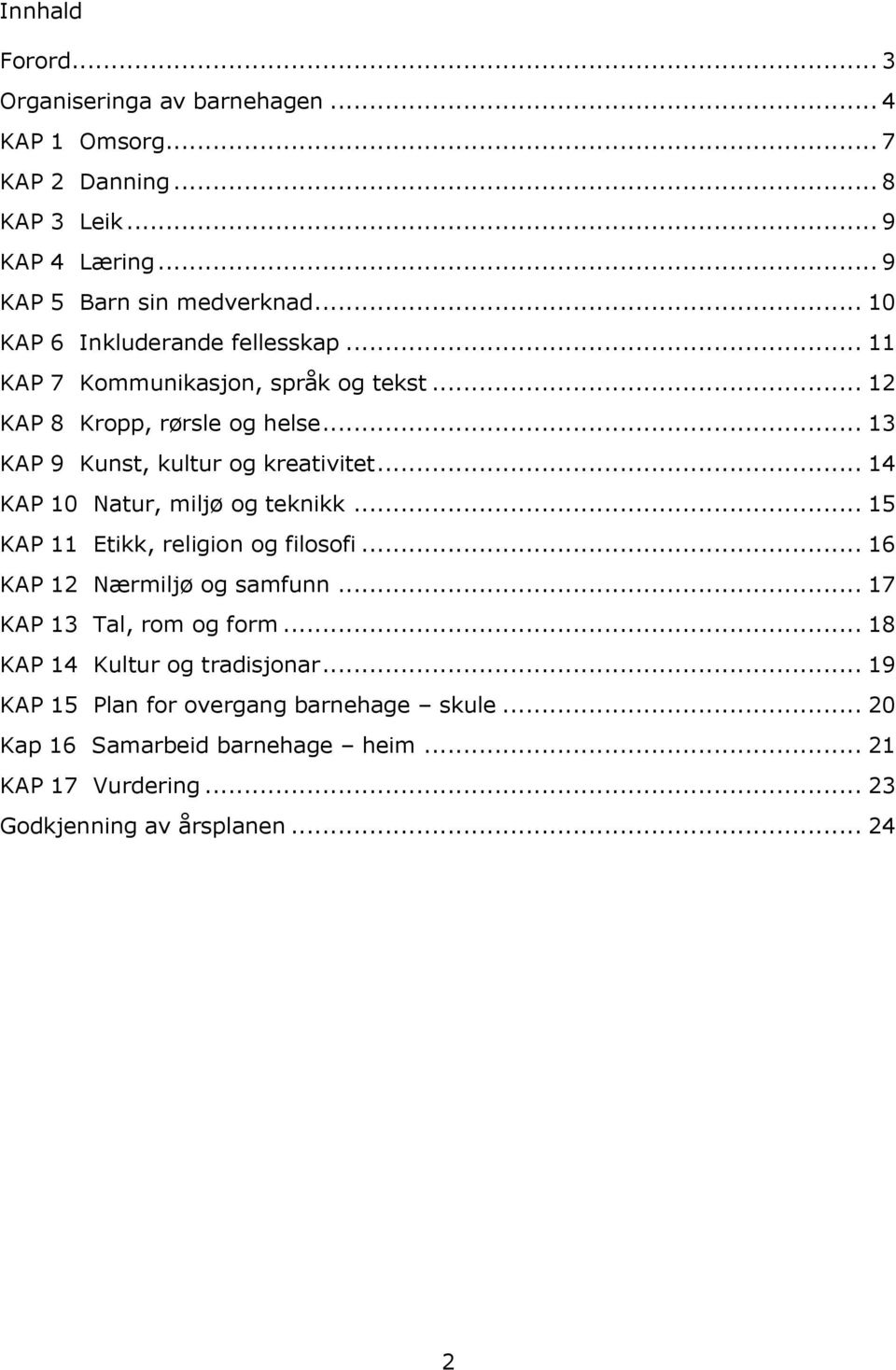 .. 14 KAP 10 Natur, miljø og teknikk... 15 KAP 11 Etikk, religion og filosofi... 16 KAP 12 Nærmiljø og samfunn... 17 KAP 13 Tal, rom og form.