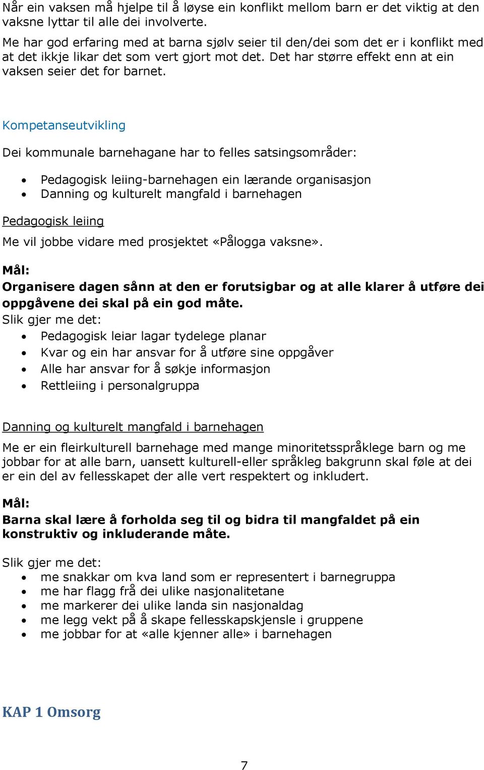 Kompetanseutvikling Dei kommunale barnehagane har to felles satsingsområder: Pedagogisk leiing-barnehagen ein lærande organisasjon Danning og kulturelt mangfald i barnehagen Pedagogisk leiing Me vil