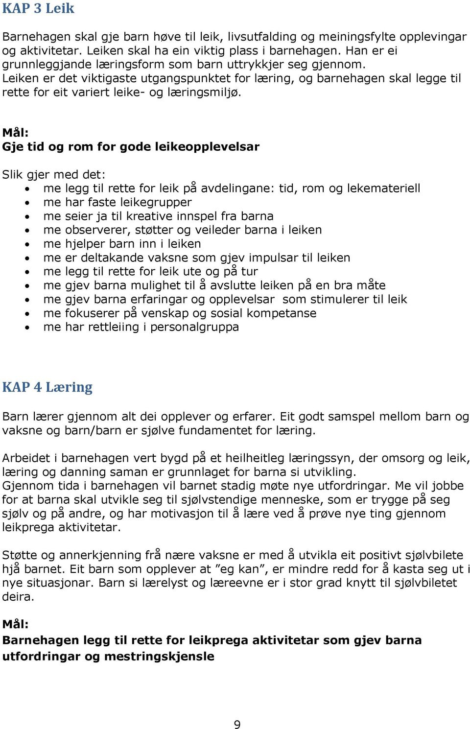 Mål: Gje tid og rom for gode leikeopplevelsar Slik gjer med det: me legg til rette for leik på avdelingane: tid, rom og lekemateriell me har faste leikegrupper me seier ja til kreative innspel fra