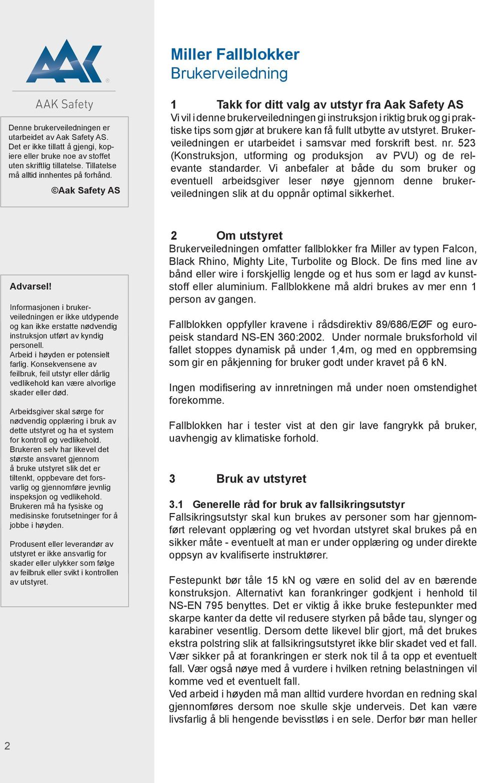 Aak Safety AS 1 Takk for ditt valg av utstyr fra Aak Safety AS Vi vil i denne brukerveiledningen gi instruksjon i riktig bruk og gi praktiske tips som gjør at brukere kan få fullt utbytte av utstyret.