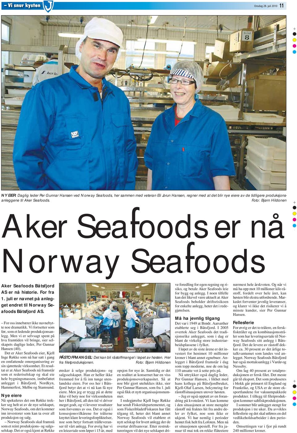 Seafoods. Aker Seafoods er nå Norway Seafoods Aker Seafoods Båtsfjord AS er nå historie. For fra 1. juli er navnet på anlegget endret til Norway Seafoods Båtsfjord AS.