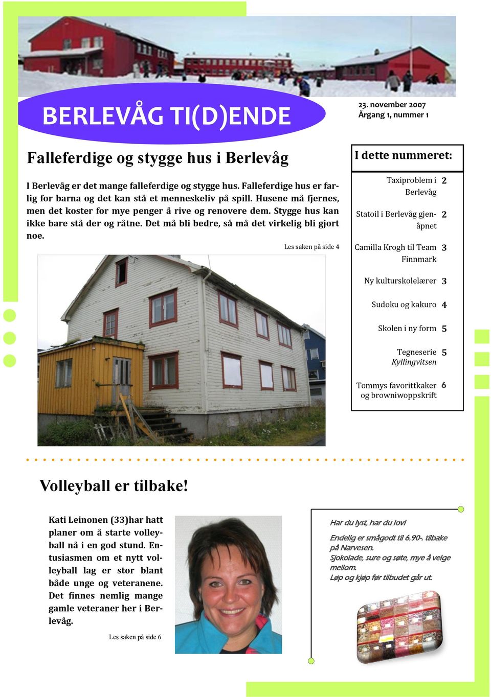 november 2007 Årgang 1, nummer 1 I dette nummeret: Taxiproblem i Berlevåg Statoil i Berlevåg gjenåpnet Camilla Krogh til Team Finnmark 2 2 3 Ny kulturskolelærer 3 Sudoku og kakuro 4 Skolen i ny form