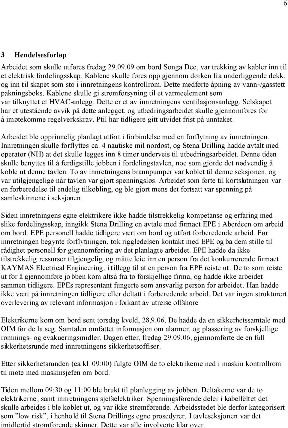 Kablene skulle gi strømforsyning til et varmeelement som var tilknyttet et HVAC-anlegg. Dette er et av innretningens ventilasjonsanlegg.