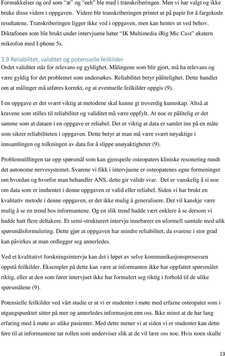 9 Reliabilitet, validitet og potensielle feilkilder Ordet validitet står for relevans og gyldighet. Målingene som blir gjort, må ha relevans og være gyldig for det problemet som undersøkes.