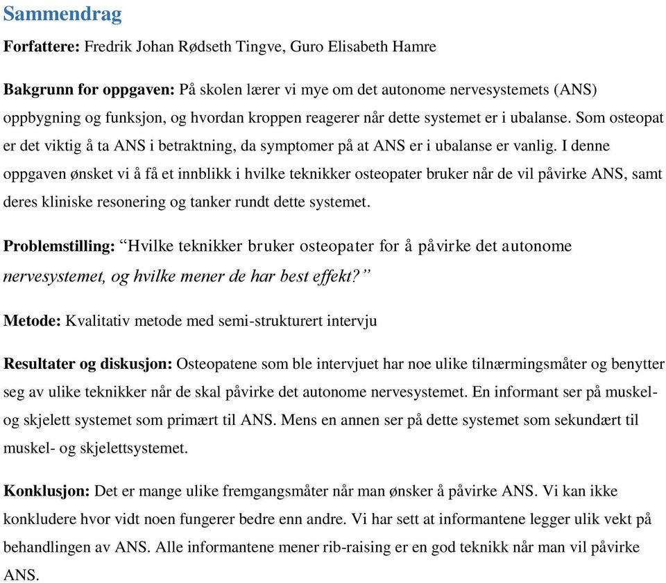 I denne oppgaven ønsket vi å få et innblikk i hvilke teknikker osteopater bruker når de vil påvirke ANS, samt deres kliniske resonering og tanker rundt dette systemet.