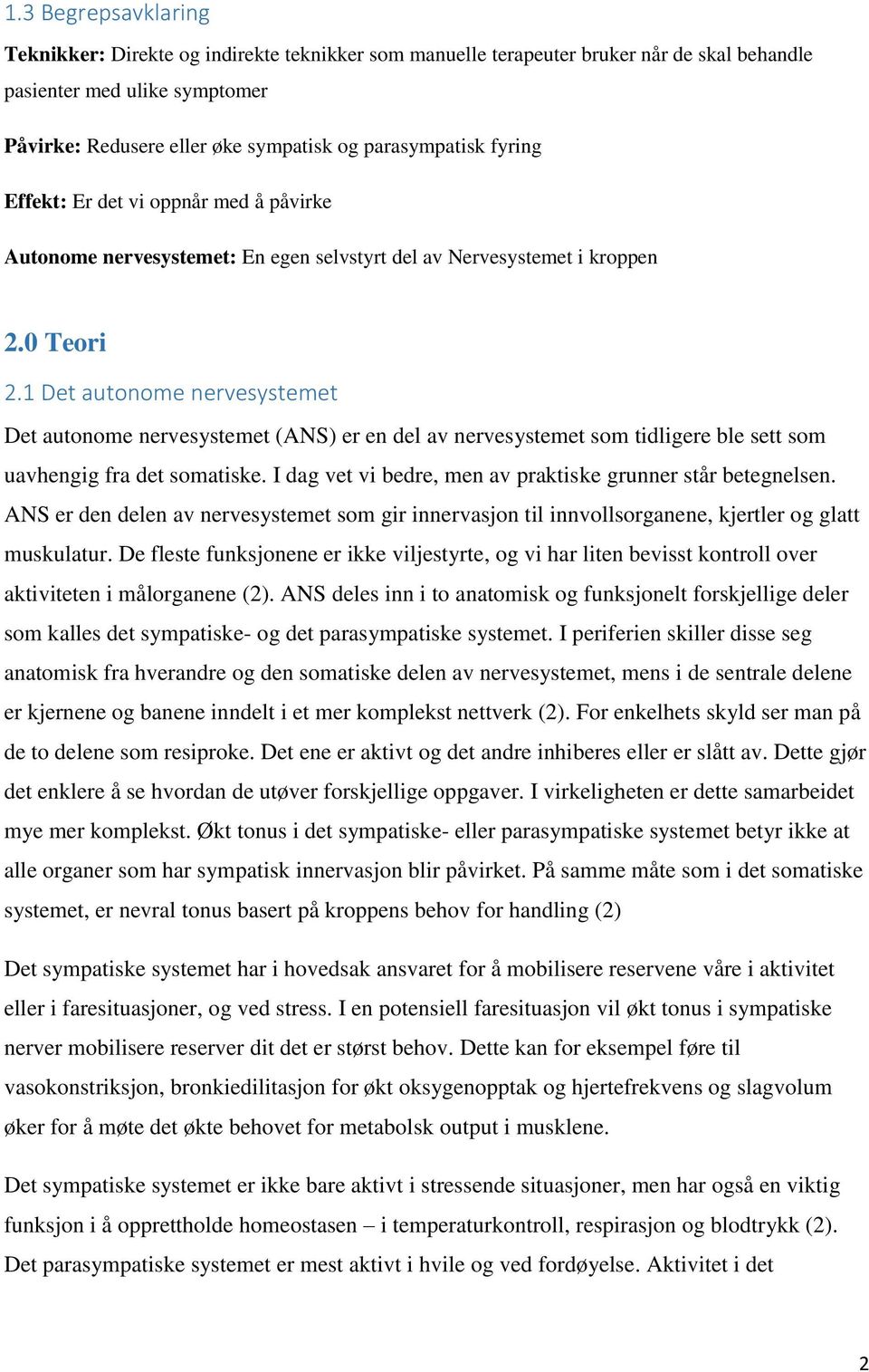 1 Det autonome nervesystemet Det autonome nervesystemet (ANS) er en del av nervesystemet som tidligere ble sett som uavhengig fra det somatiske.