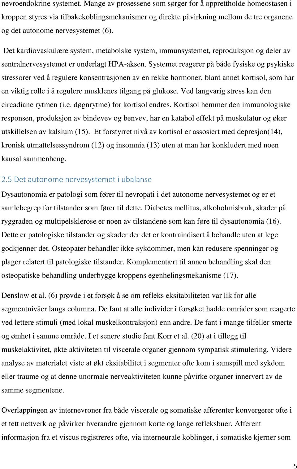 Det kardiovaskulære system, metabolske system, immunsystemet, reproduksjon og deler av sentralnervesystemet er underlagt HPA-aksen.